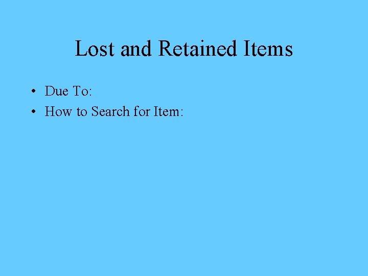 Lost and Retained Items • Due To: • How to Search for Item: 