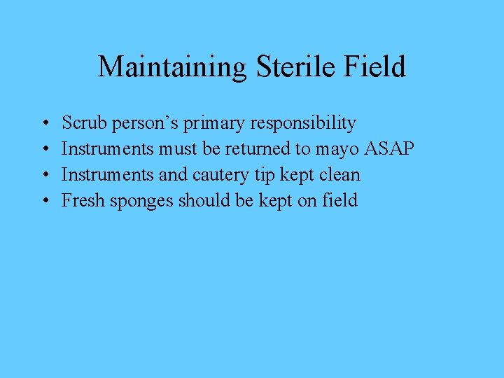 Maintaining Sterile Field • • Scrub person’s primary responsibility Instruments must be returned to