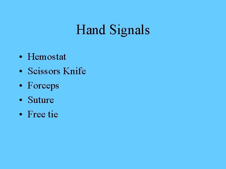 Hand Signals • • • Hemostat Scissors Knife Forceps Suture Free tie 