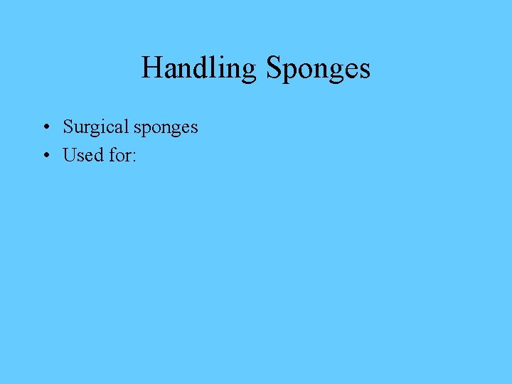 Handling Sponges • Surgical sponges • Used for: 