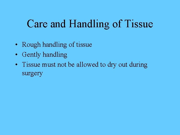 Care and Handling of Tissue • Rough handling of tissue • Gently handling •