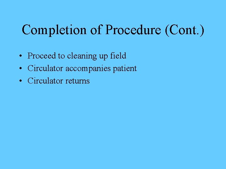 Completion of Procedure (Cont. ) • Proceed to cleaning up field • Circulator accompanies