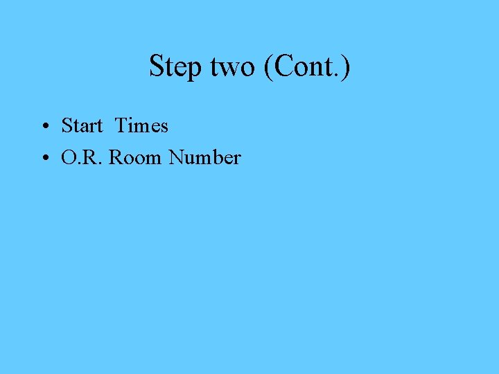 Step two (Cont. ) • Start Times • O. R. Room Number 