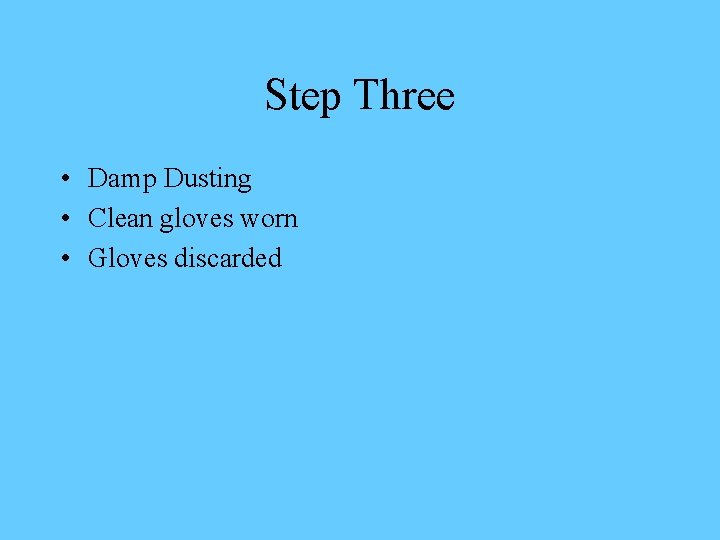 Step Three • Damp Dusting • Clean gloves worn • Gloves discarded 