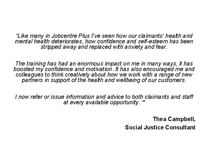 “Like many in Jobcentre Plus I’ve seen how our claimants’ health and mental health
