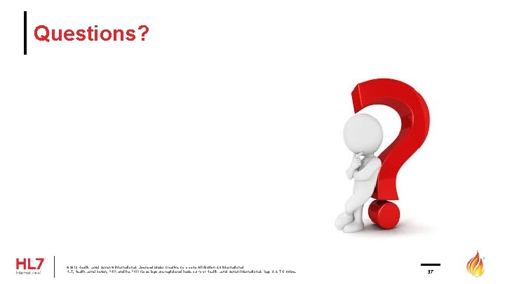 Questions? © 2019 Health Level Seven ® International. Licensed under Creative Commons Attribution 4.