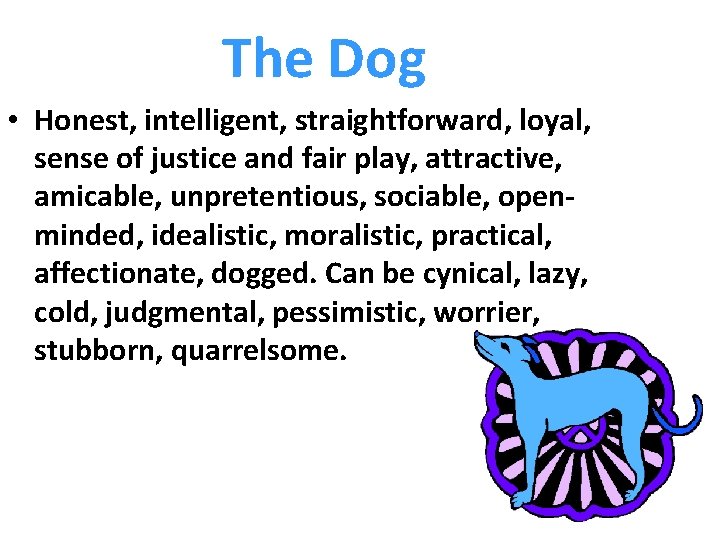 The Dog • Honest, intelligent, straightforward, loyal, sense of justice and fair play, attractive,