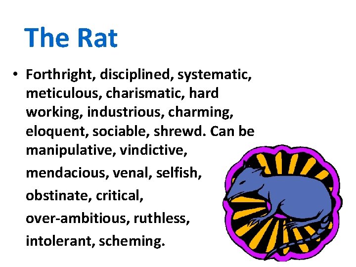 The Rat • Forthright, disciplined, systematic, meticulous, charismatic, hard working, industrious, charming, eloquent, sociable,