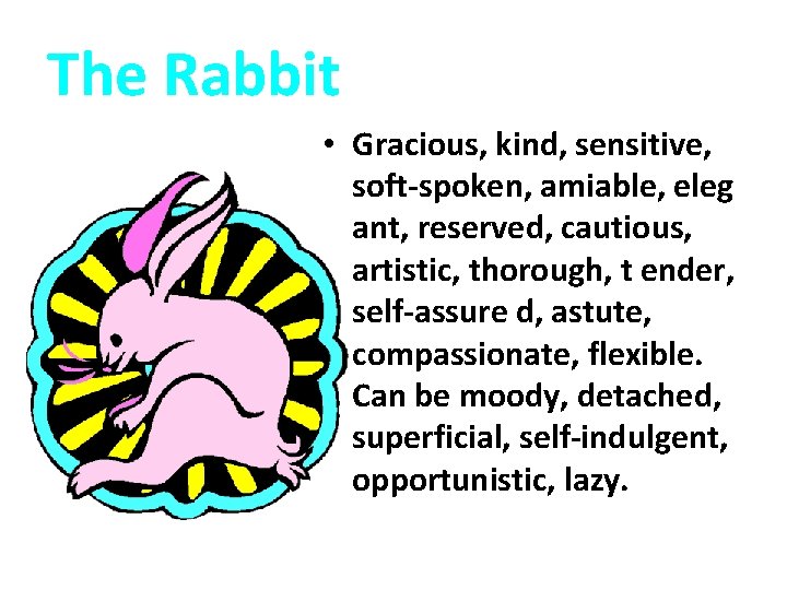 The Rabbit • Gracious, kind, sensitive, soft-spoken, amiable, eleg ant, reserved, cautious, artistic, thorough,