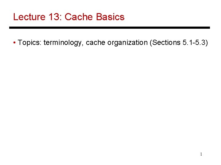 Lecture 13: Cache Basics • Topics: terminology, cache organization (Sections 5. 1 -5. 3)