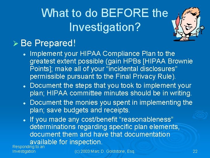 What to do BEFORE the Investigation? Ø Be Prepared! Implement your HIPAA Compliance Plan What to do BEFORE the Investigation? Ø Be Prepared! Implement your HIPAA Compliance Plan