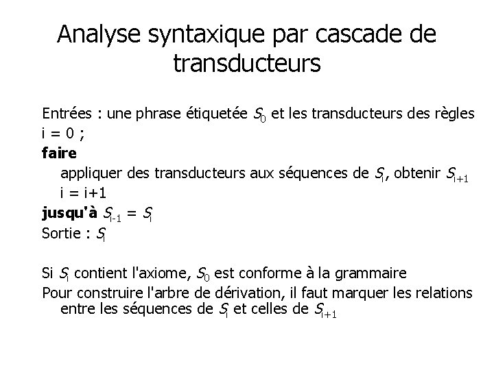 Analyse syntaxique par cascade de transducteurs Entrées : une phrase étiquetée S 0 et