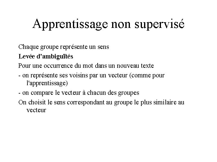 Apprentissage non supervisé Chaque groupe représente un sens Levée d'ambiguïtés Pour une occurrence du