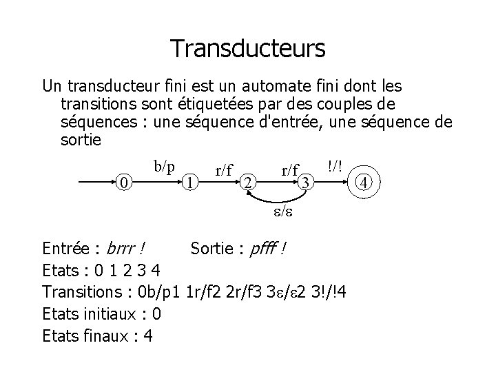 Transducteurs Un transducteur fini est un automate fini dont les transitions sont étiquetées par