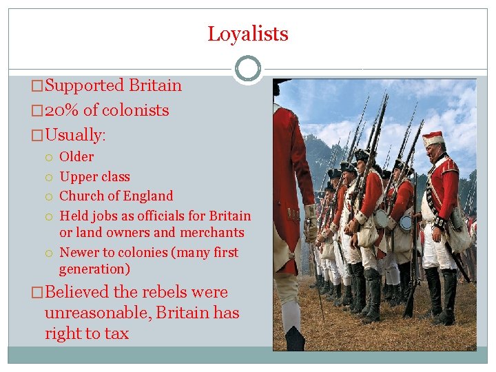 Loyalists �Supported Britain � 20% of colonists �Usually: Older Upper class Church of England