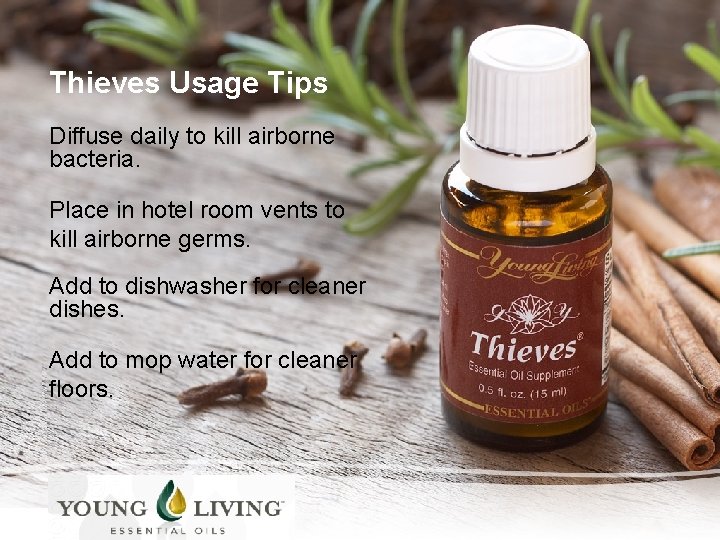 Thieves Usage Tips Diffuse daily to kill airborne bacteria. Place in hotel room vents