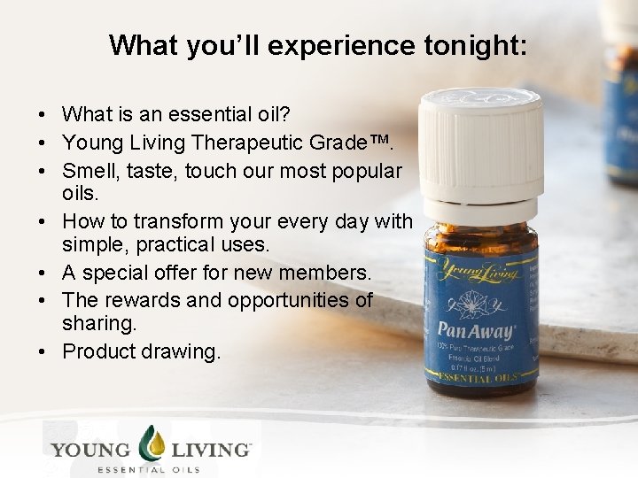 What you’ll experience tonight: • What is an essential oil? • Young Living Therapeutic