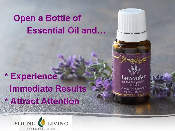 Open a Bottle of Essential Oil and… * Experience Immediate Results * Attract Attention