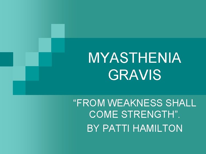 MYASTHENIA GRAVIS “FROM WEAKNESS SHALL COME STRENGTH”. BY PATTI HAMILTON 