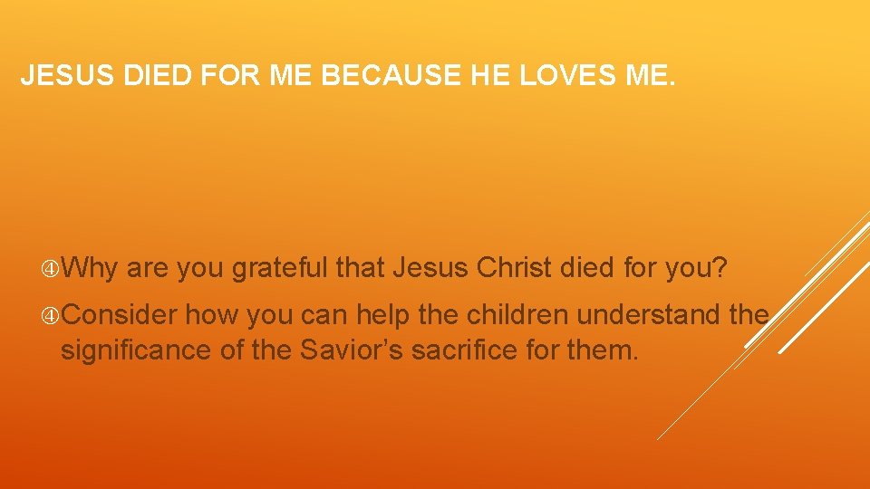 JESUS DIED FOR ME BECAUSE HE LOVES ME. Why are you grateful that Jesus