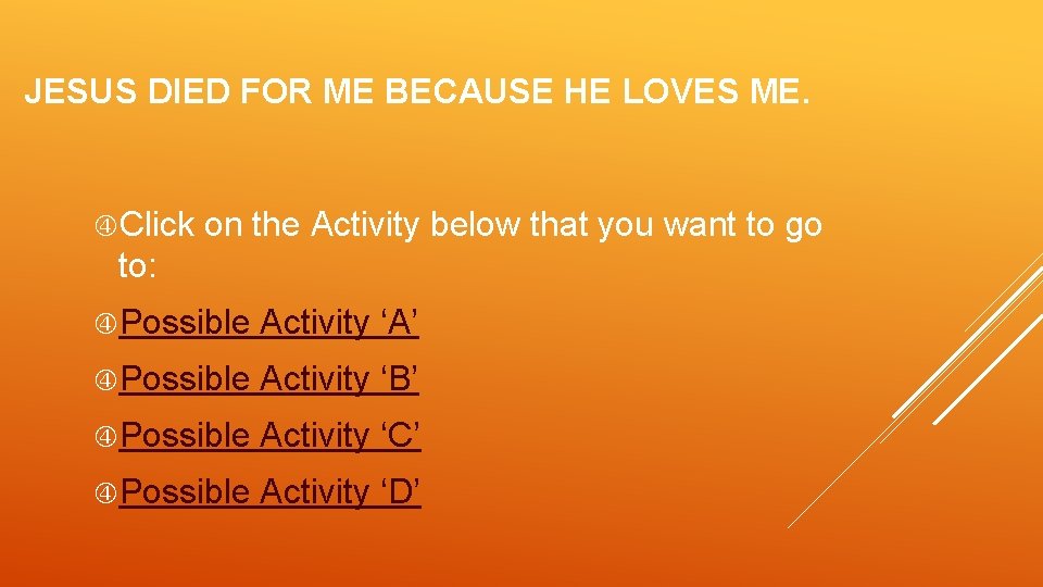 JESUS DIED FOR ME BECAUSE HE LOVES ME. Click on the Activity below that