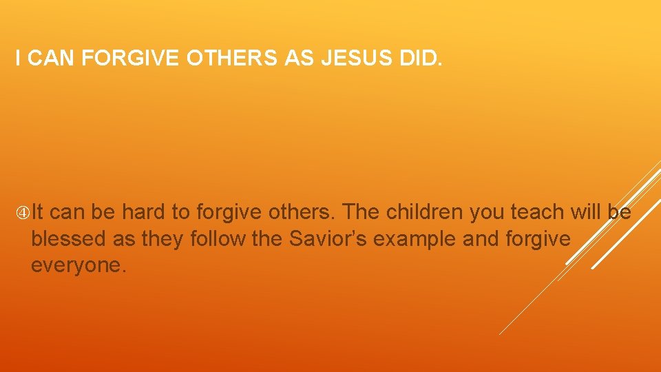 I CAN FORGIVE OTHERS AS JESUS DID. It can be hard to forgive others.