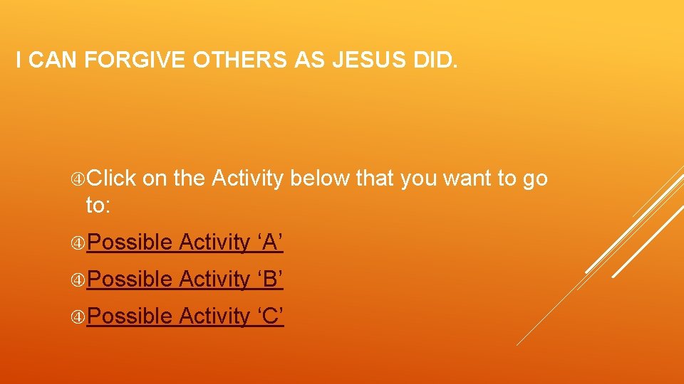 I CAN FORGIVE OTHERS AS JESUS DID. Click on the Activity below that you