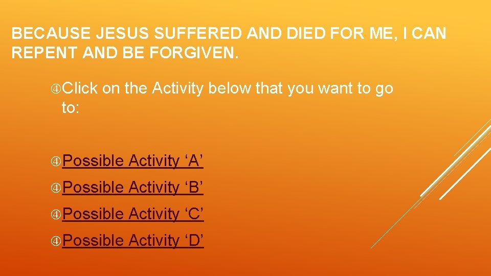 BECAUSE JESUS SUFFERED AND DIED FOR ME, I CAN REPENT AND BE FORGIVEN. Click