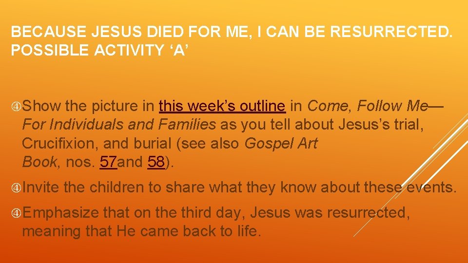 BECAUSE JESUS DIED FOR ME, I CAN BE RESURRECTED. POSSIBLE ACTIVITY ‘A’ Show the