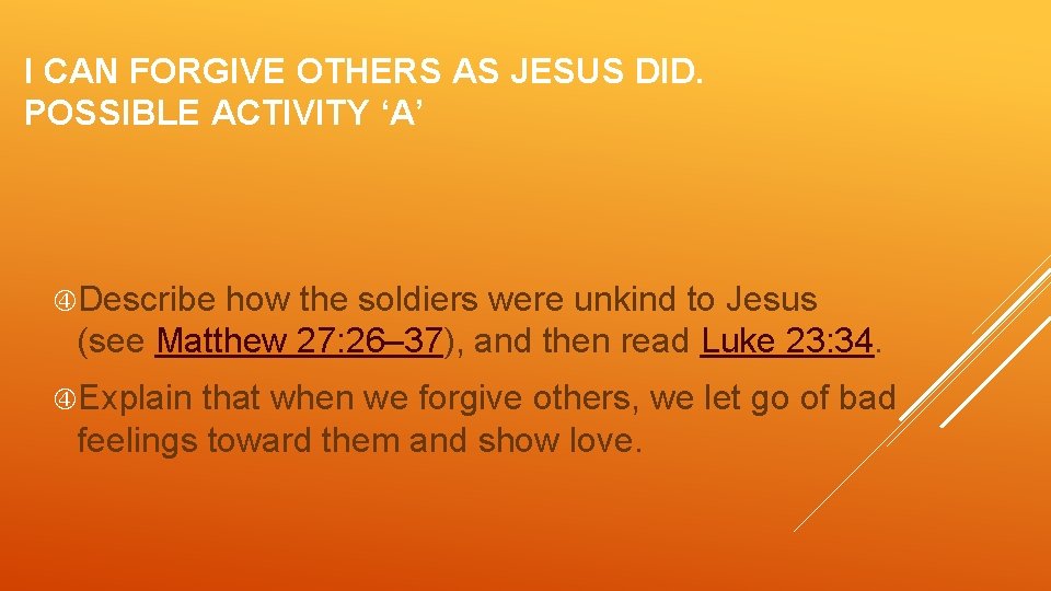 I CAN FORGIVE OTHERS AS JESUS DID. POSSIBLE ACTIVITY ‘A’ Describe how the soldiers