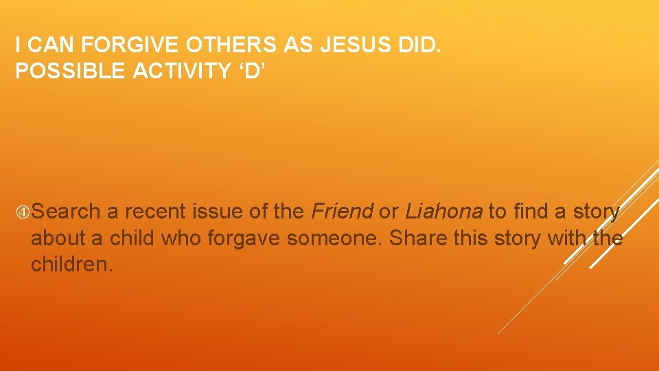 I CAN FORGIVE OTHERS AS JESUS DID. POSSIBLE ACTIVITY ‘D’ Search a recent issue