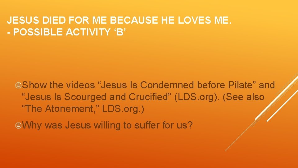 JESUS DIED FOR ME BECAUSE HE LOVES ME. - POSSIBLE ACTIVITY ‘B’ Show the
