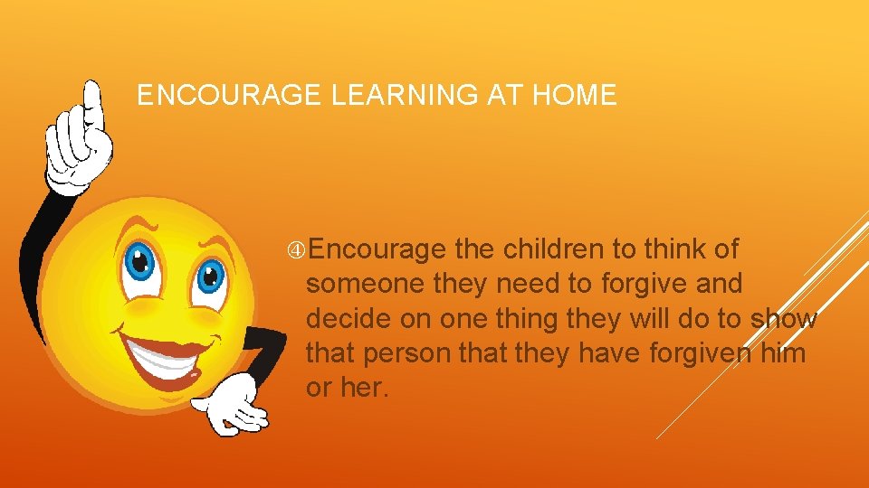 ENCOURAGE LEARNING AT HOME Encourage the children to think of someone they need to