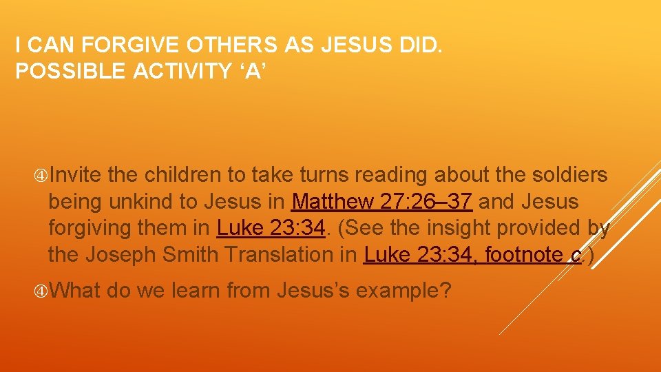 I CAN FORGIVE OTHERS AS JESUS DID. POSSIBLE ACTIVITY ‘A’ Invite the children to