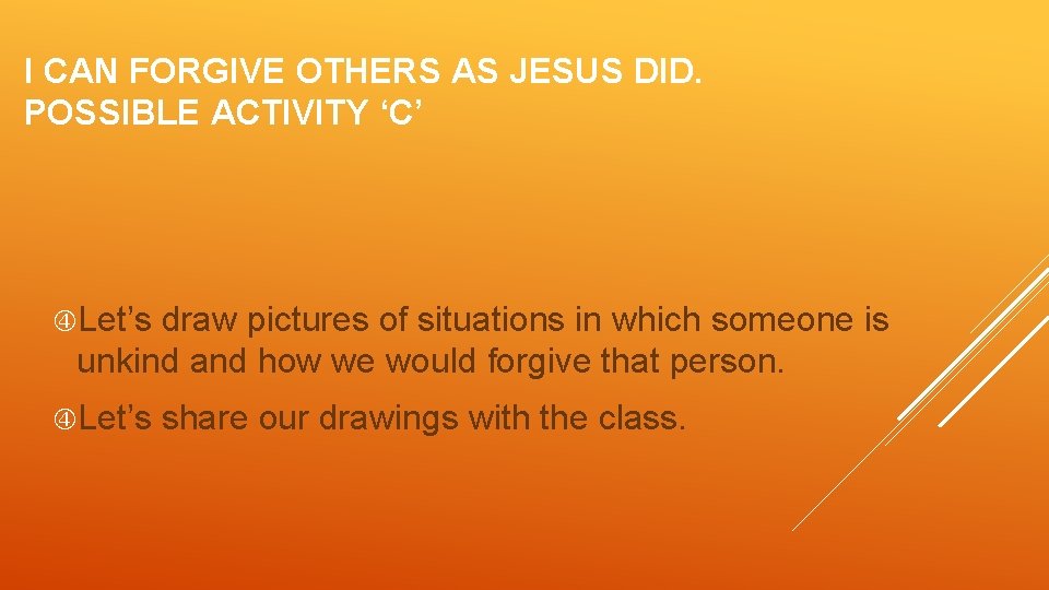 I CAN FORGIVE OTHERS AS JESUS DID. POSSIBLE ACTIVITY ‘C’ Let’s draw pictures of
