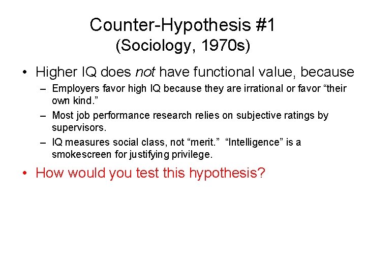 Counter-Hypothesis #1 (Sociology, 1970 s) • Higher IQ does not have functional value, because