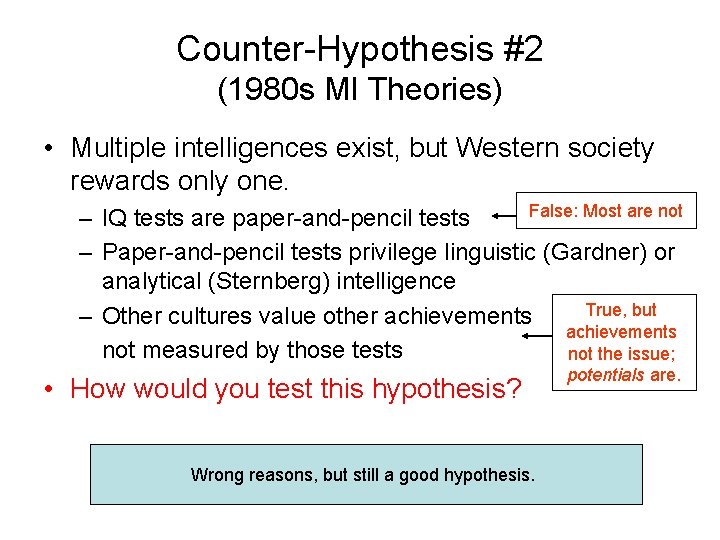Counter-Hypothesis #2 (1980 s MI Theories) • Multiple intelligences exist, but Western society rewards