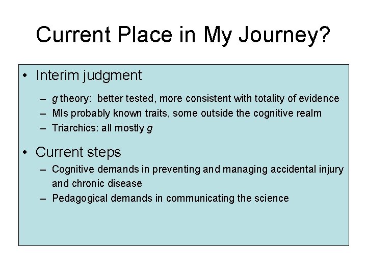 Current Place in My Journey? • Interim judgment – g theory: better tested, more
