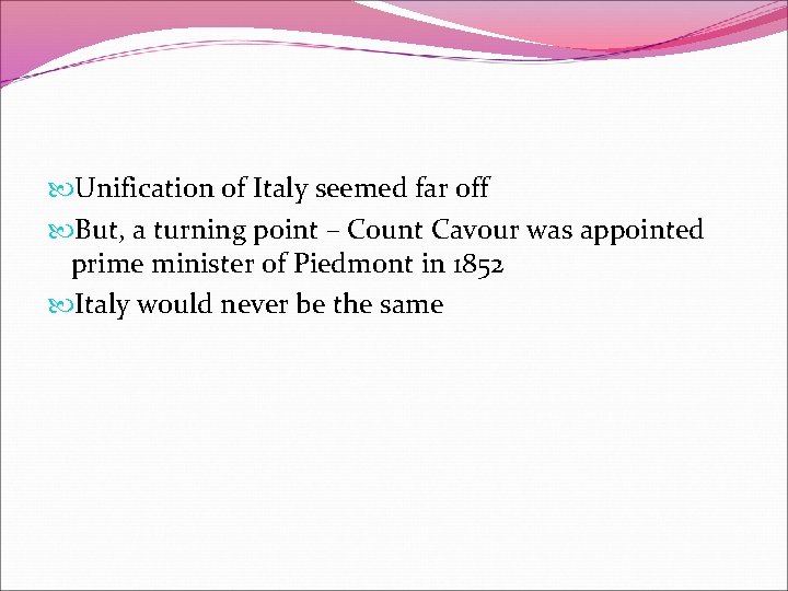  Unification of Italy seemed far off But, a turning point – Count Cavour
