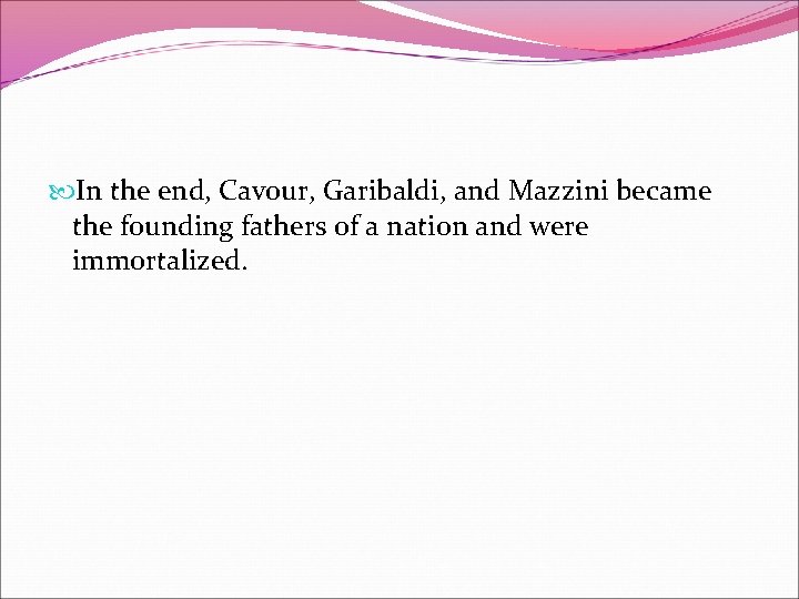  In the end, Cavour, Garibaldi, and Mazzini became the founding fathers of a