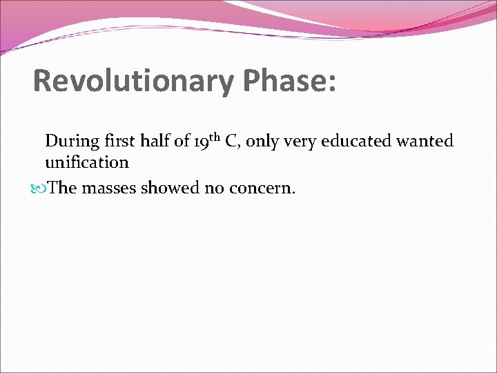 Revolutionary Phase: During first half of 19 th C, only very educated wanted unification