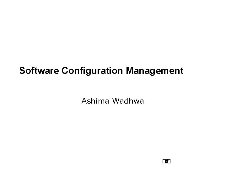 Software Configuration Management Ashima Wadhwa 