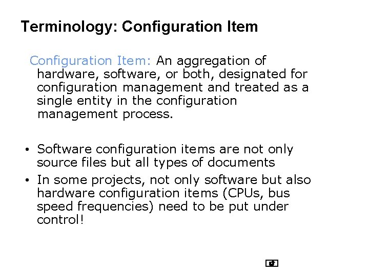 Terminology: Configuration Item: An aggregation of hardware, software, or both, designated for configuration management