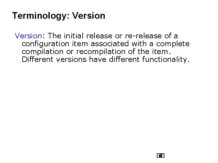 Terminology: Version: The initial release or re-release of a configuration item associated with a