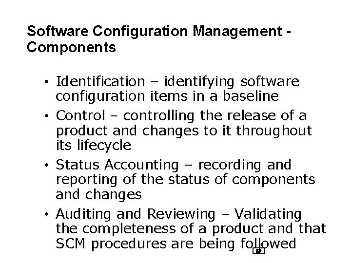 Software Configuration Management Components • Identification – identifying software configuration items in a baseline