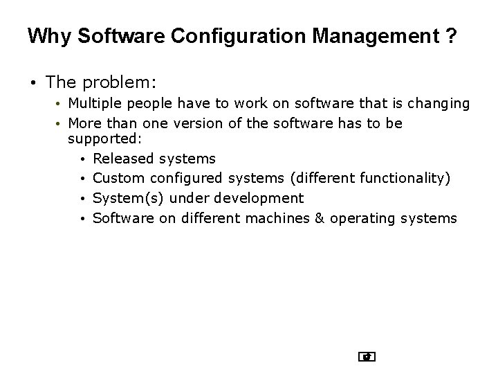 Why Software Configuration Management ? • The problem: • Multiple people have to work