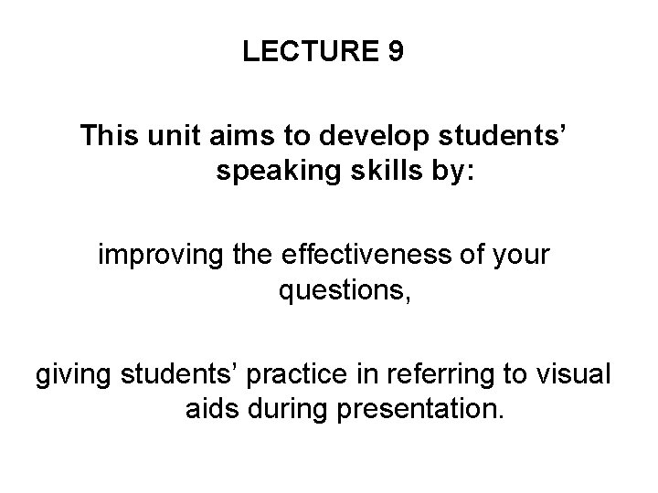 LECTURE 9 This unit aims to develop students’ speaking skills by: improving the effectiveness