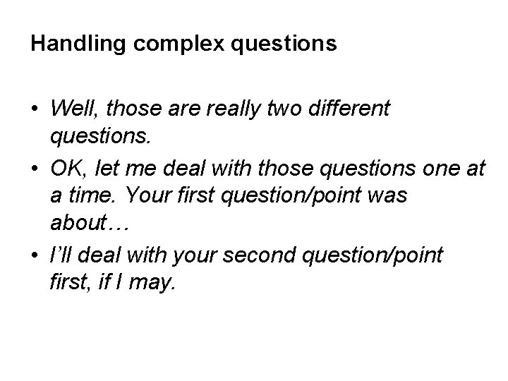 Handling complex questions • Well, those are really two different questions. • OK, let