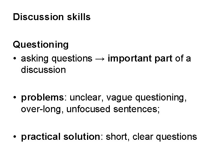 Discussion skills Questioning • asking questions → important part of a discussion • problems: