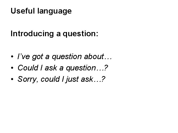 Useful language Introducing a question: • I’ve got a question about… • Could I